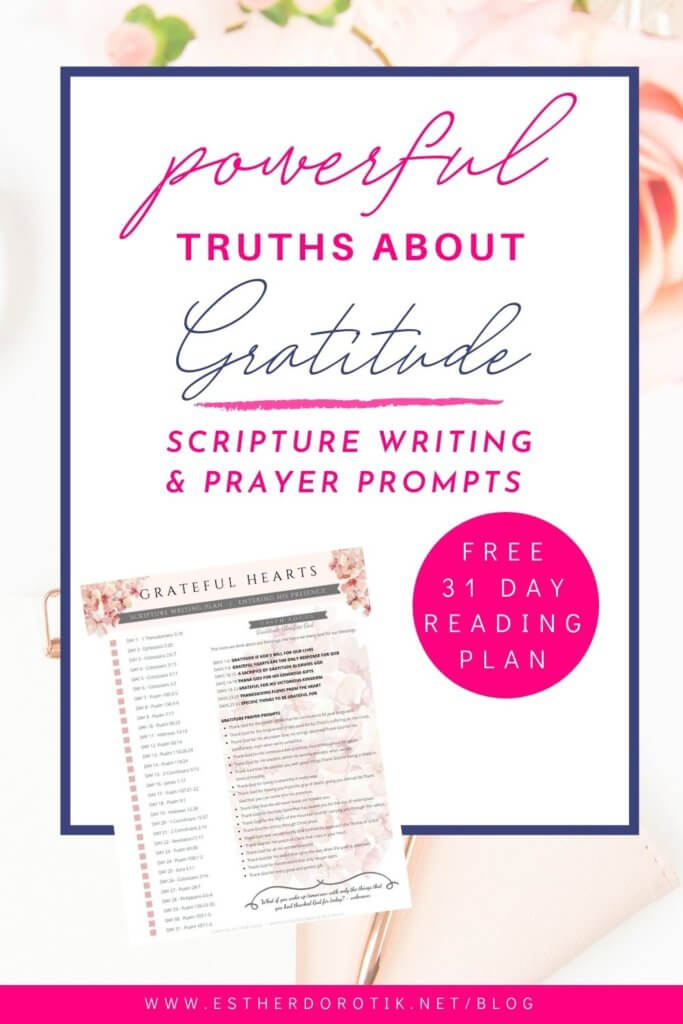 The more we think about our blessings, the more we thank God for our blessings. There are powerful truths in Scripture on the importance of gratitude. Here you will find the best bible verses on gratitude and thankfulness along with prayer prompts to guide you. Grab your FREEBIE and get started today!